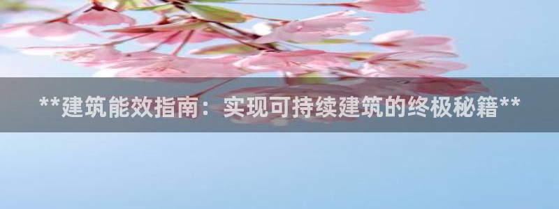 尊亿娱乐国际官网：**建筑能效指南：实现可持续建筑的终极秘籍**