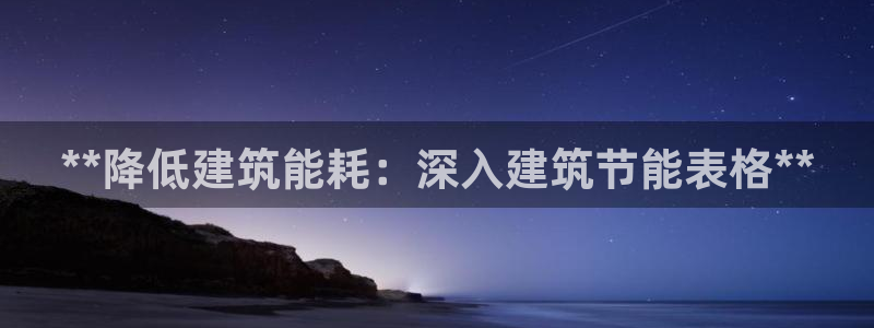 e尊国际平台：**降低建筑能耗：深入建筑节能表格**