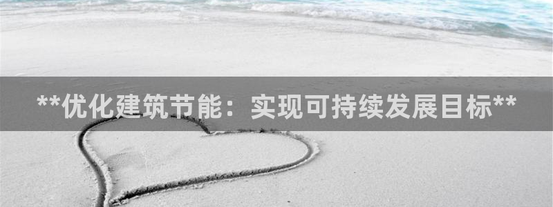 尊亿游戏国际官网：**优化建筑节能：实现可持续发展目标**