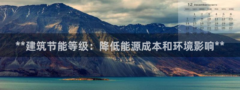e尊国际可靠吗：**建筑节能等级：降低能源成本和环境影响**