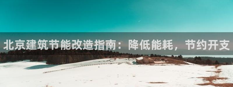 谁知道e尊国际的网址：北京建筑节能改造指南：降低能耗，节约开支