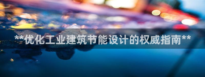 e尊电竞：**优化工业建筑节能设计的权威指南**