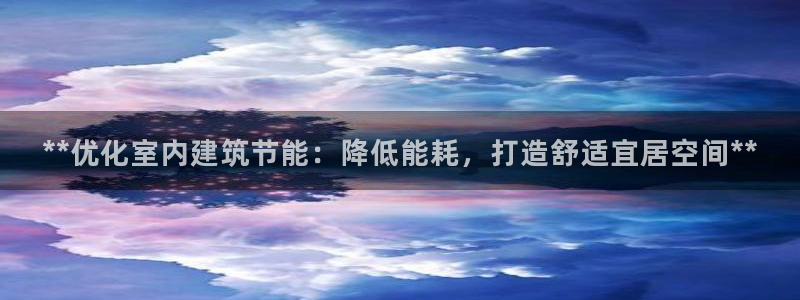 尊亿娱乐国际官网：**优化室内建筑节能：降低能耗，打造舒适宜居空间**