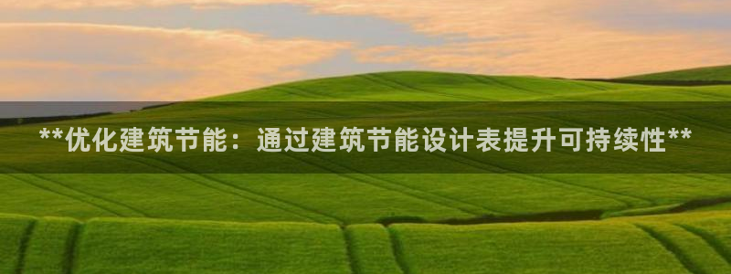 e尊国际客服：**优化建筑节能：通过建筑节能设计表提升可持续性**