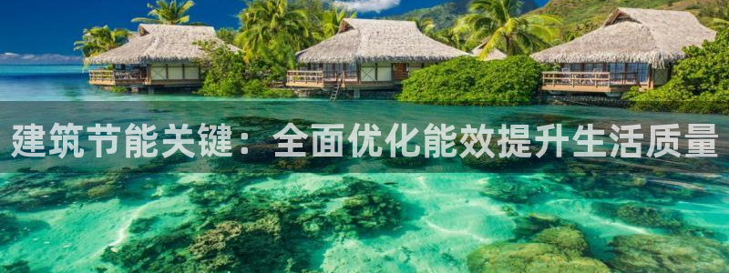 e尊国际官网·网址：建筑节能关键：全面优化能效提升生活质量