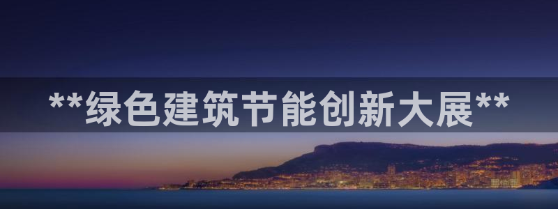 e尊国际平台：**绿色建筑节能创新大展**