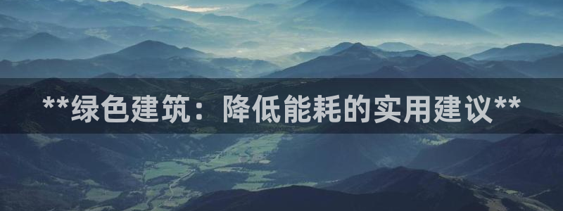 e尊国际的手机登录网站：**绿色建筑：降低能耗的实用建议**