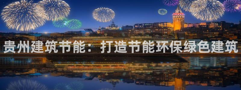 e尊国际网址：贵州建筑节能：打造节能环保绿色建筑