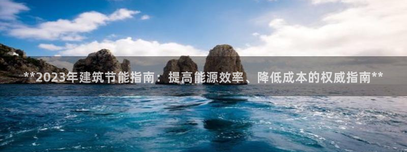 尊亿游戏国际官网：**2023年建筑节能指南：提高能源效率、降低成本的权威指南**