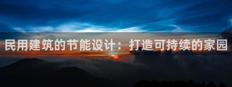 谁知道e尊国际的网址：民用建筑的节能设计：打造可持续的家园