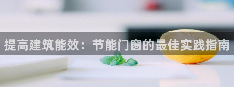 e尊国际平台：提高建筑能效：节能门窗的最佳实践指南