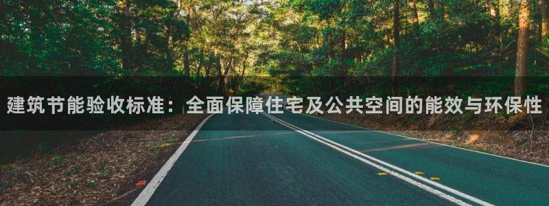 e尊国际平台：建筑节能验收标准：全面保障住宅及公共空间的能效与环保性