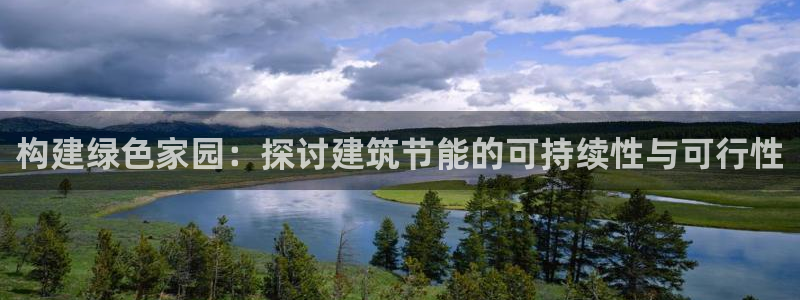 e尊国际娱乐官网地址：构建绿色家园：探讨建筑节能的可持续性与可行性