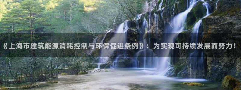 e尊国际官网·网址：《上海市建筑能源消耗控制与环保促进条例》：为实现可持续发展而努力！